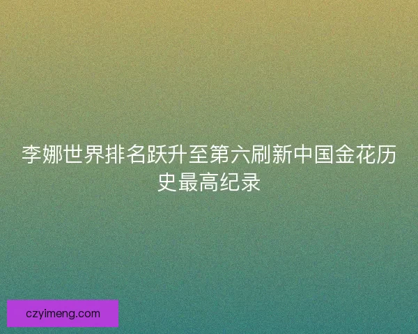李娜世界排名跃升至第六刷新中国金花历史最高纪录